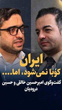 تماشا کنید: ایران، کوبا نمی شود اما..../ گفت‌وگوی امیرحسین خالقی و حسین درودیان