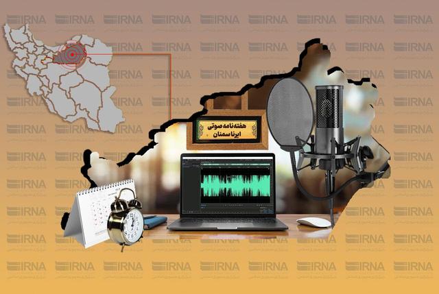 هفته‌نامه صوتی ایرنا سمنان | سفر دستیار رییس جمهور تا رزمایش خدمت