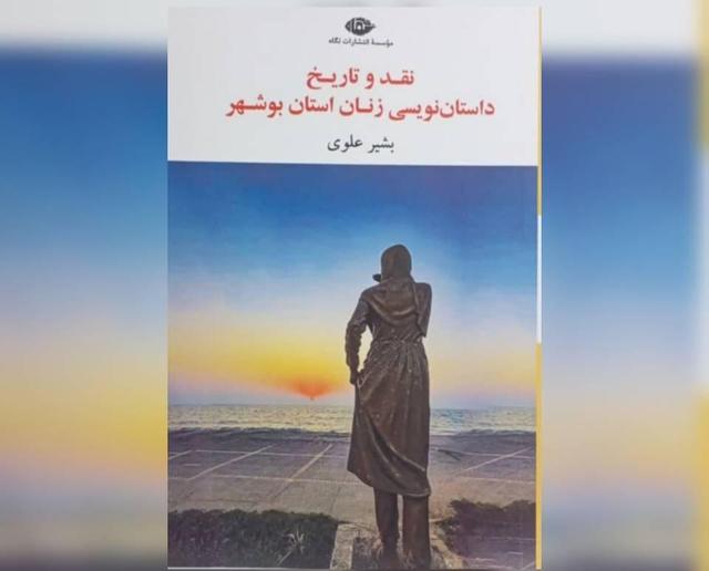 «نقد و تاریخ داستان‌نویسی زنان استان بوشهر» منتشر شد