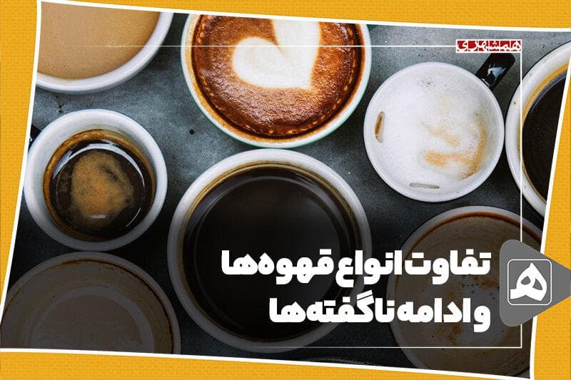 تفاوت انواع قهوه‌هاو ادامه ناگفته‌ها