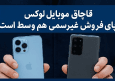 جزئیات تازه از قاچاق موبایل‌های لوکس و نقش فروش غیررسمی در تعمیق تخلفات