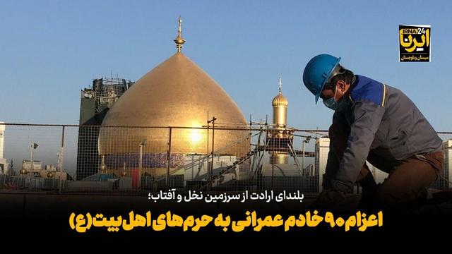 فیلم| بلندای ارادت از سرزمین نخل وآفتاب؛ اعزام ۹۰ خادم عمرانی به حرمهای اهلبیت(ع)