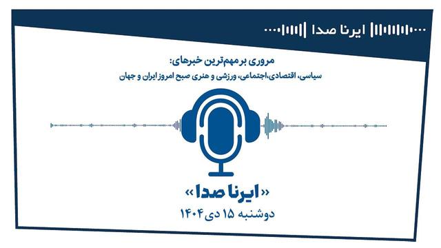 بسته خبری_تحلیلی "ایرناصدا" دوشنبه پانزدهم دیماه